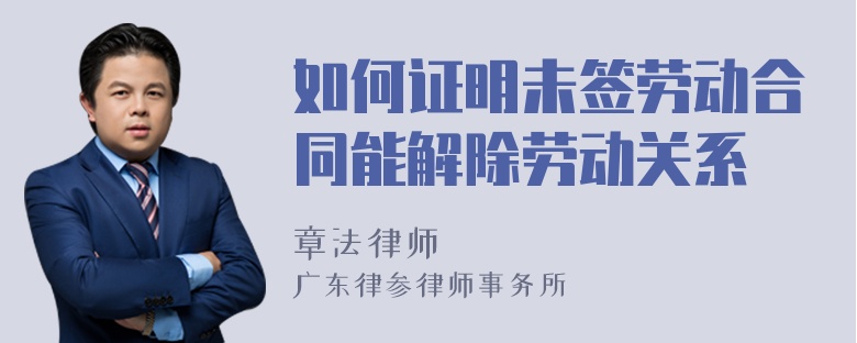 如何证明未签劳动合同能解除劳动关系