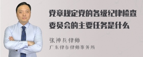 党章规定党的各级纪律检查委员会的主要任务是什么