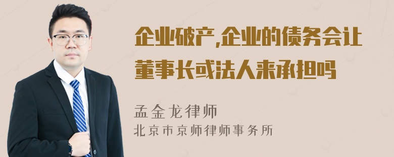 企业破产,企业的债务会让董事长或法人来承担吗