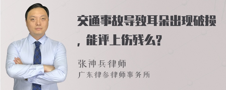 交通事故导致耳朵出现破损, 能评上伤残么?