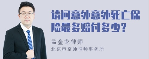 请问意外意外死亡保险最多赔付多少？