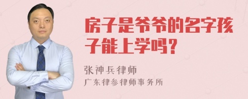 房子是爷爷的名字孩子能上学吗？