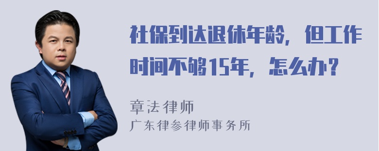 社保到达退休年龄，但工作时间不够15年，怎么办？