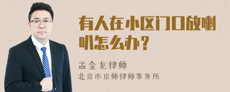 有人在小区门口放喇叭怎么办？