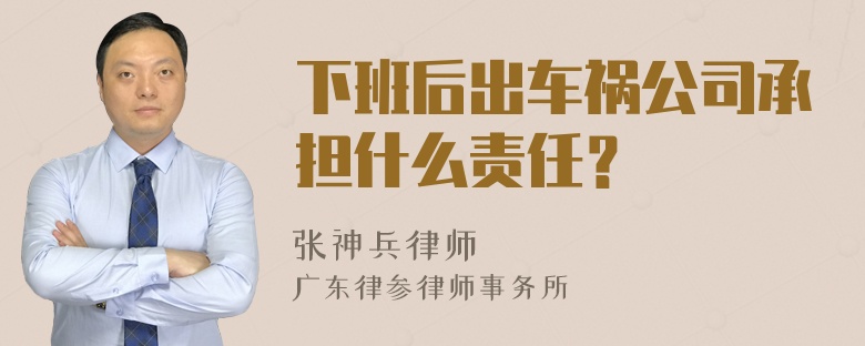 下班后出车祸公司承担什么责任？