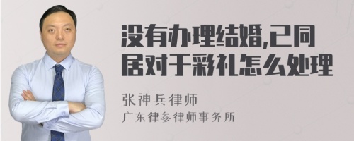 没有办理结婚,已同居对于彩礼怎么处理