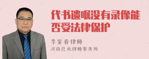 代书遗嘱没有录像能否受法律保护