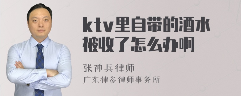 ktv里自带的酒水被收了怎么办啊