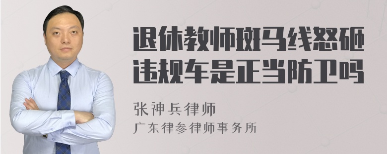 退休教师斑马线怒砸违规车是正当防卫吗