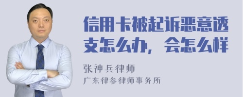 信用卡被起诉恶意透支怎么办，会怎么样