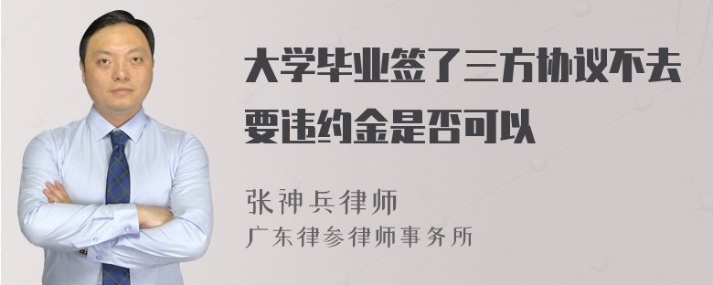 大学毕业签了三方协议不去要违约金是否可以