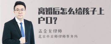 离婚后怎么给孩子上户口？