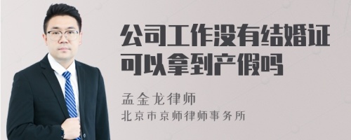 公司工作没有结婚证可以拿到产假吗