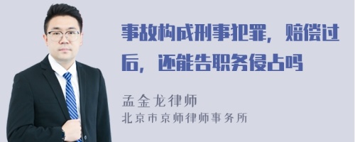 事故构成刑事犯罪，赔偿过后，还能告职务侵占吗