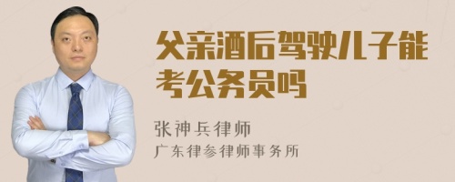 父亲酒后驾驶儿子能考公务员吗