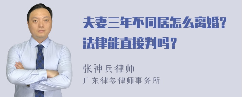 夫妻三年不同居怎么离婚？法律能直接判吗？