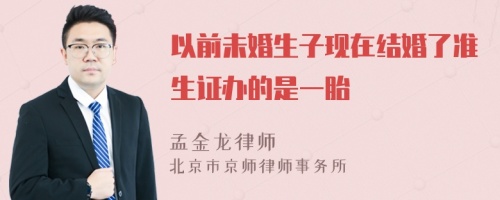 以前未婚生子现在结婚了准生证办的是一胎