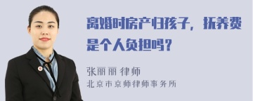 离婚时房产归孩子，抚养费是个人负担吗？