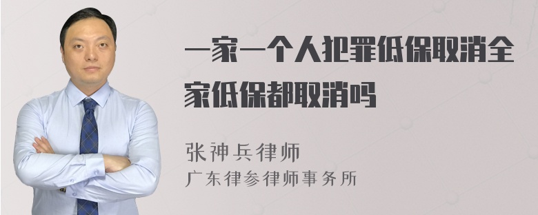 一家一个人犯罪低保取消全家低保都取消吗