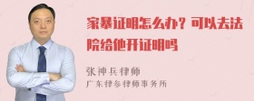 家暴证明怎么办？可以去法院给他开证明吗