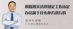 根据相关法律规定工伤认定办法属于什么地方进行的