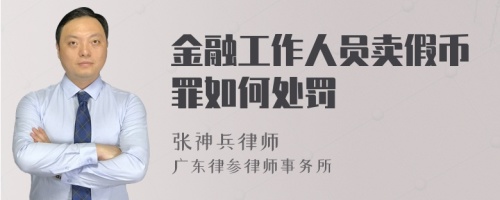 金融工作人员卖假币罪如何处罚