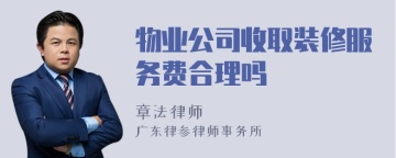 物业公司收取装修服务费合理吗