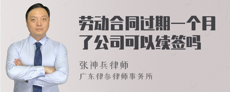 劳动合同过期一个月了公司可以续签吗