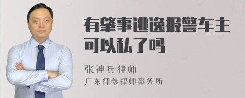 有肇事逃逸报警车主可以私了吗