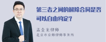 第三者之间的解除合同是否可以自由约定？