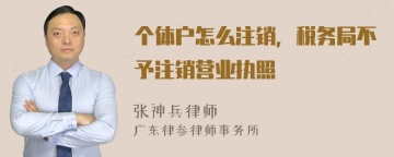 个体户怎么注销，税务局不予注销营业执照