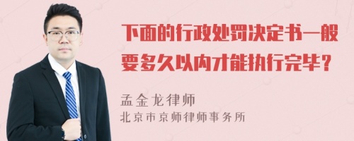 下面的行政处罚决定书一般要多久以内才能执行完毕？