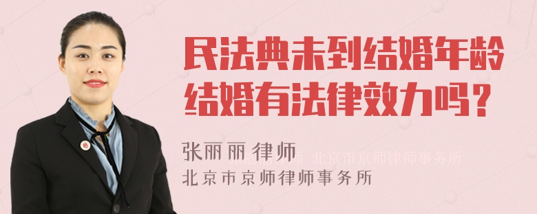 民法典未到结婚年龄结婚有法律效力吗？