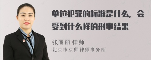 单位犯罪的标准是什么，会受到什么样的刑事结果