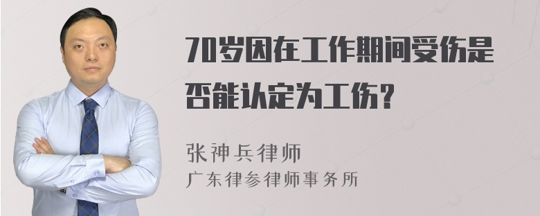 70岁因在工作期间受伤是否能认定为工伤？