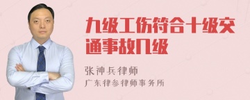 九级工伤符合十级交通事故几级