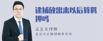 逮捕放出来以后算羁押吗