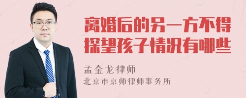 离婚后的另一方不得探望孩子情况有哪些