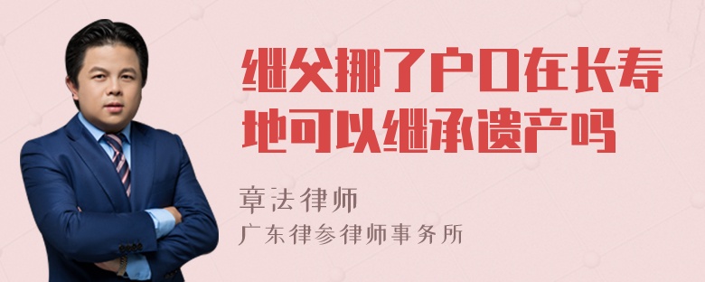 继父挪了户口在长寿地可以继承遗产吗