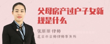 父母房产过户子女新规是什么