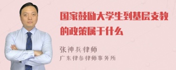 国家鼓励大学生到基层支教的政策属于什么