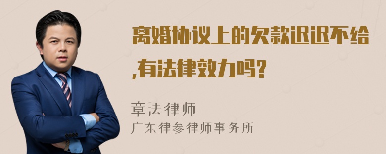 离婚协议上的欠款迟迟不给,有法律效力吗?