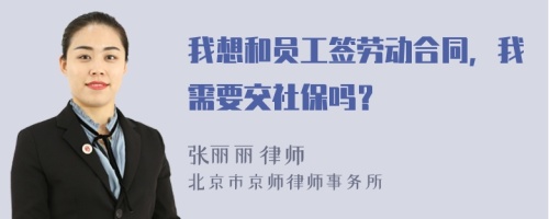 我想和员工签劳动合同，我需要交社保吗？