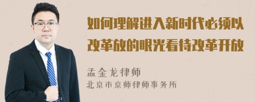 如何理解进入新时代必须以改革放的眼光看待改革开放