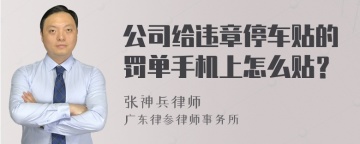 公司给违章停车贴的罚单手机上怎么贴？