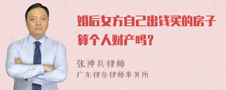 婚后女方自己出钱买的房子算个人财产吗？