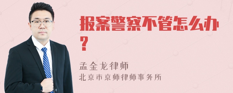 报案警察不管怎么办?