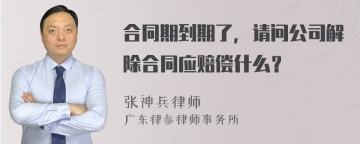 合同期到期了，请问公司解除合同应赔偿什么？