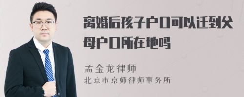 离婚后孩子户口可以迁到父母户口所在地吗