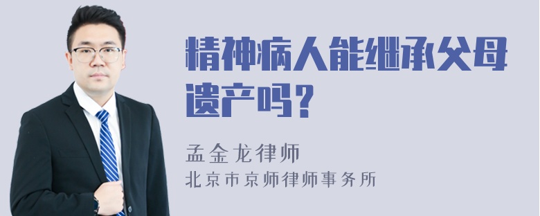 精神病人能继承父母遗产吗？